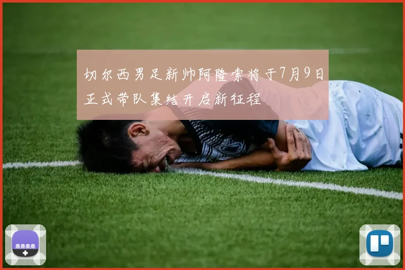 切尔西男足新帅阿隆索将于7月9日正式带队集结开启新征程